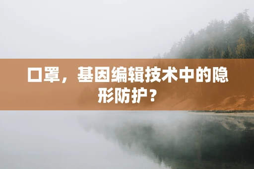 口罩，基因编辑技术中的隐形防护？