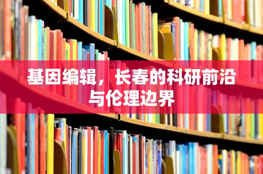 基因编辑，长春的科研前沿与伦理边界