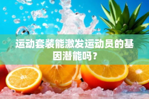 运动套装能激发运动员的基因潜能吗？