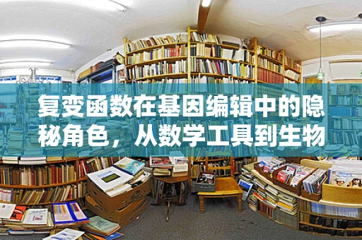 复变函数在基因编辑中的隐秘角色，从数学工具到生物设计的桥梁