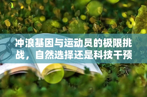 冲浪基因与运动员的极限挑战，自然选择还是科技干预？