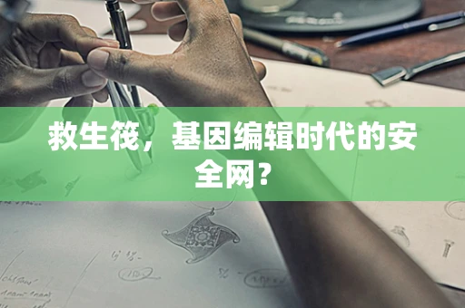 救生筏，基因编辑时代的安全网？
