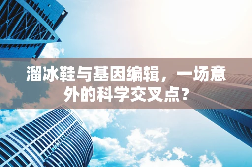 溜冰鞋与基因编辑，一场意外的科学交叉点？