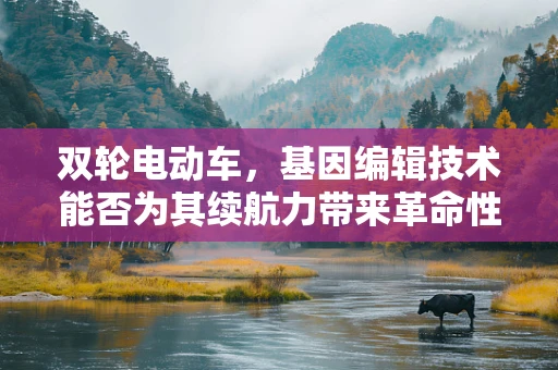 双轮电动车，基因编辑技术能否为其续航力带来革命性突破？