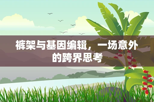 裤架与基因编辑，一场意外的跨界思考