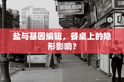 盐与基因编辑，餐桌上的隐形影响？