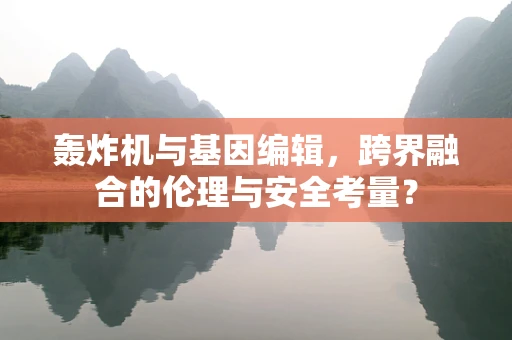轰炸机与基因编辑，跨界融合的伦理与安全考量？