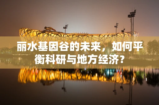 丽水基因谷的未来，如何平衡科研与地方经济？