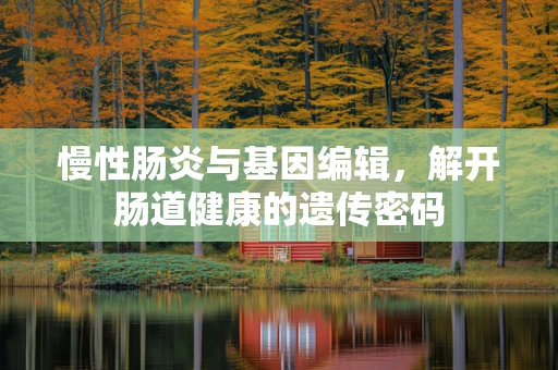 慢性肠炎与基因编辑，解开肠道健康的遗传密码