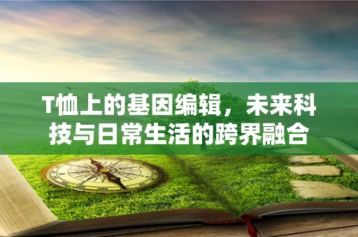 T恤上的基因编辑，未来科技与日常生活的跨界融合