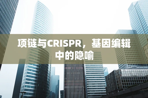 项链与CRISPR，基因编辑中的隐喻