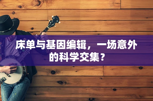 床单与基因编辑，一场意外的科学交集？