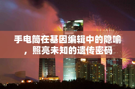 手电筒在基因编辑中的隐喻，照亮未知的遗传密码