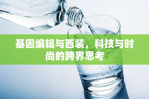 基因编辑与西装，科技与时尚的跨界思考