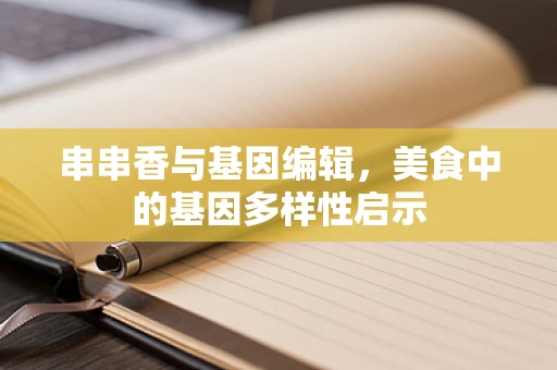 串串香与基因编辑，美食中的基因多样性启示