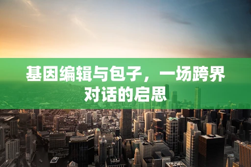 基因编辑与包子，一场跨界对话的启思