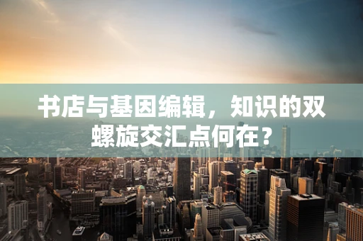 书店与基因编辑，知识的双螺旋交汇点何在？