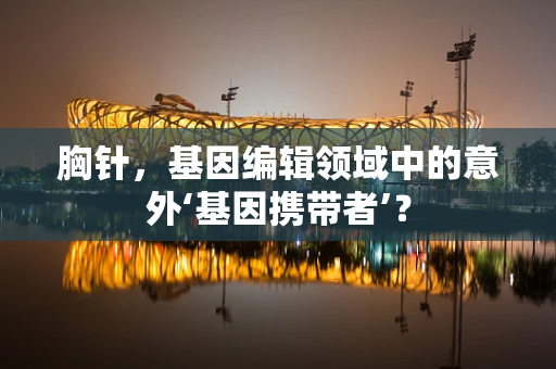 胸针，基因编辑领域中的意外‘基因携带者’？