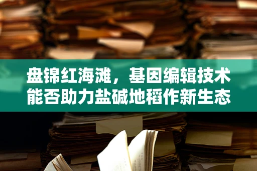 盘锦红海滩，基因编辑技术能否助力盐碱地稻作新生态？