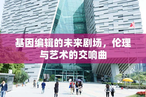 基因编辑的未来剧场，伦理与艺术的交响曲