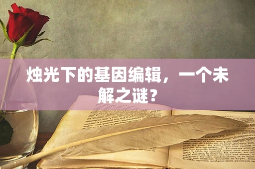 烛光下的基因编辑，一个未解之谜？