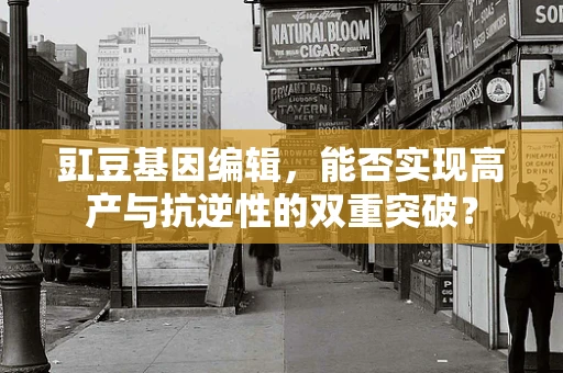 豇豆基因编辑，能否实现高产与抗逆性的双重突破？