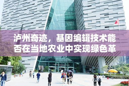 泸州奇迹，基因编辑技术能否在当地农业中实现绿色革命？