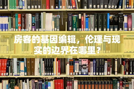 房客的基因编辑，伦理与现实的边界在哪里？