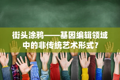 街头涂鸦——基因编辑领域中的非传统艺术形式？