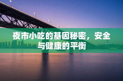 夜市小吃的基因秘密，安全与健康的平衡