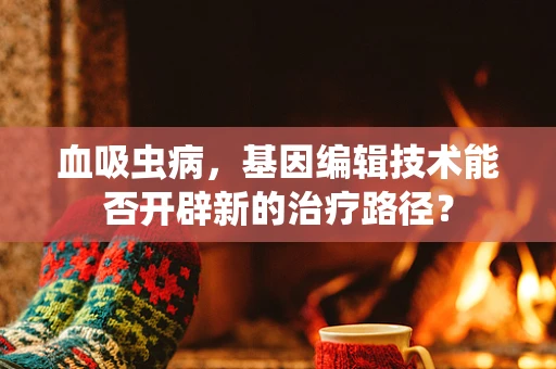 血吸虫病，基因编辑技术能否开辟新的治疗路径？