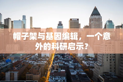 帽子架与基因编辑，一个意外的科研启示？