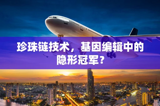 珍珠链技术，基因编辑中的隐形冠军？