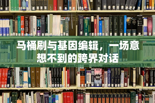 马桶刷与基因编辑，一场意想不到的跨界对话