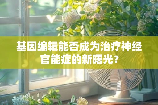 基因编辑能否成为治疗神经官能症的新曙光？