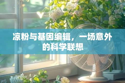 凉粉与基因编辑，一场意外的科学联想