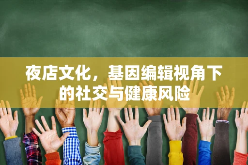 夜店文化，基因编辑视角下的社交与健康风险