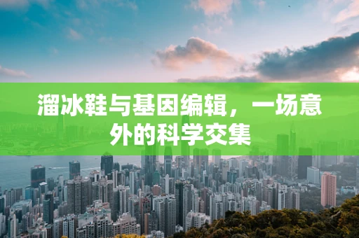 溜冰鞋与基因编辑，一场意外的科学交集