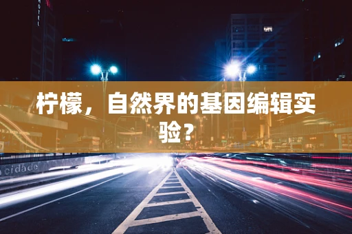 柠檬，自然界的基因编辑实验？