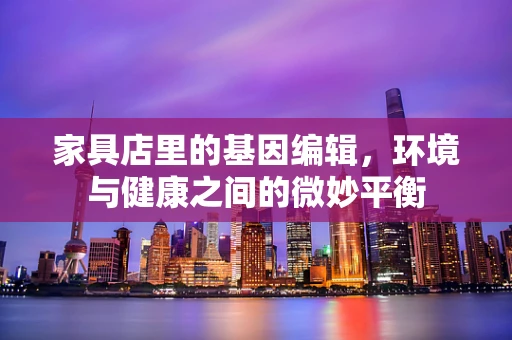 家具店里的基因编辑，环境与健康之间的微妙平衡