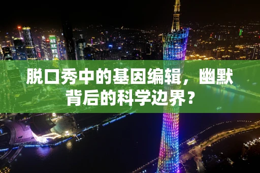 脱口秀中的基因编辑，幽默背后的科学边界？