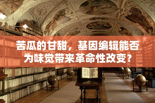 苦瓜的甘甜，基因编辑能否为味觉带来革命性改变？