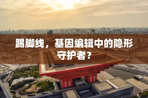 踢脚线，基因编辑中的隐形守护者？