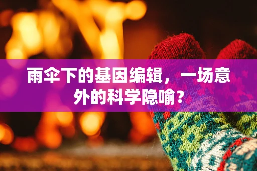 雨伞下的基因编辑，一场意外的科学隐喻？