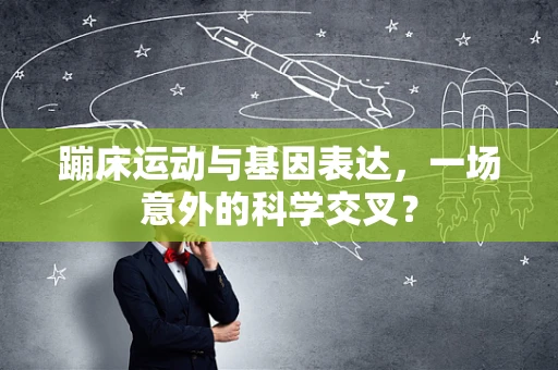 蹦床运动与基因表达，一场意外的科学交叉？