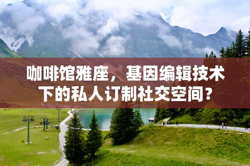 咖啡馆雅座，基因编辑技术下的私人订制社交空间？