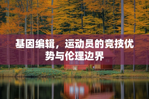 基因编辑，运动员的竞技优势与伦理边界