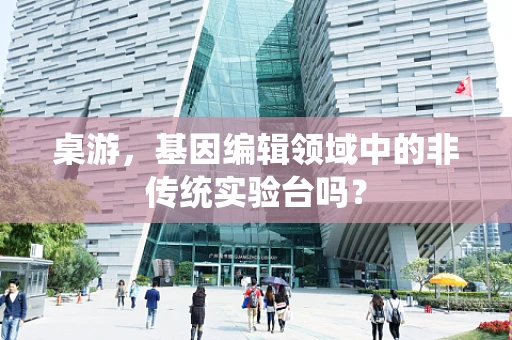 桌游，基因编辑领域中的非传统实验台吗？