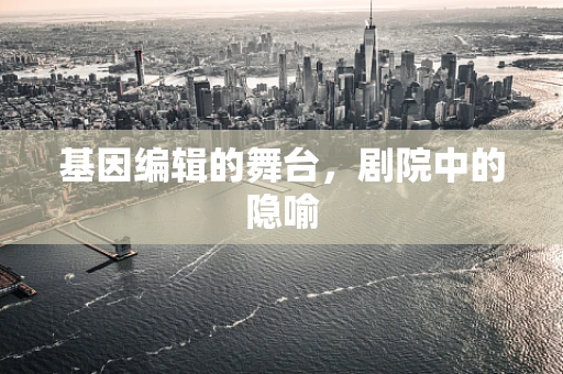 基因编辑的舞台，剧院中的隐喻