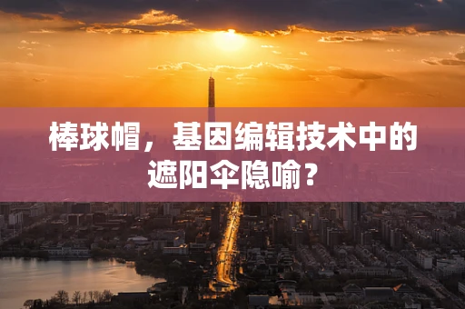 棒球帽，基因编辑技术中的遮阳伞隐喻？
